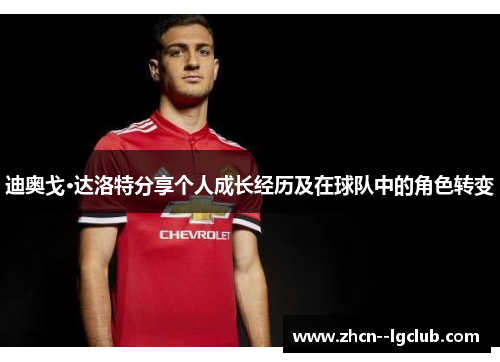 迪奥戈·达洛特分享个人成长经历及在球队中的角色转变
