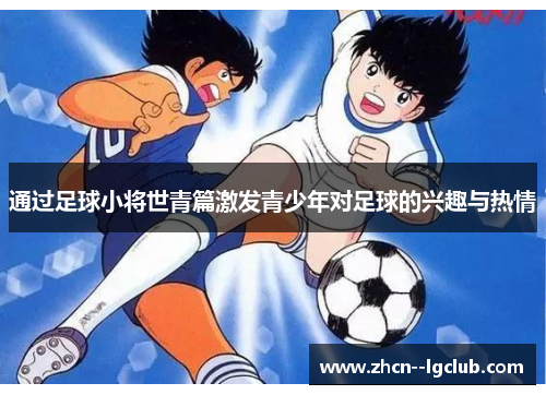 通过足球小将世青篇激发青少年对足球的兴趣与热情
