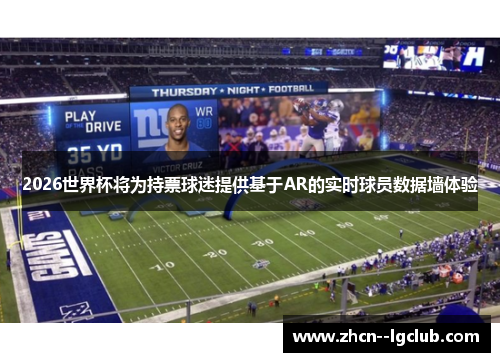 2026世界杯将为持票球迷提供基于AR的实时球员数据墙体验