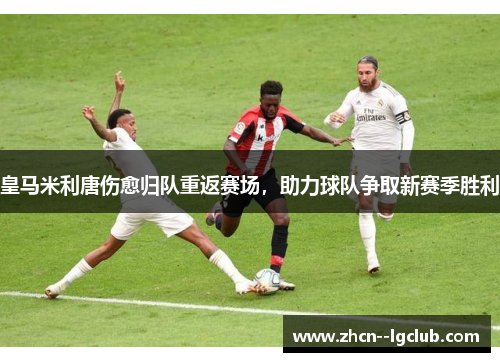 皇马米利唐伤愈归队重返赛场，助力球队争取新赛季胜利